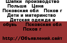 Шапки ,производство Польша › Цена ­ 200 - Псковская обл., Псков г. Дети и материнство » Детская одежда и обувь   . Псковская обл.,Псков г.